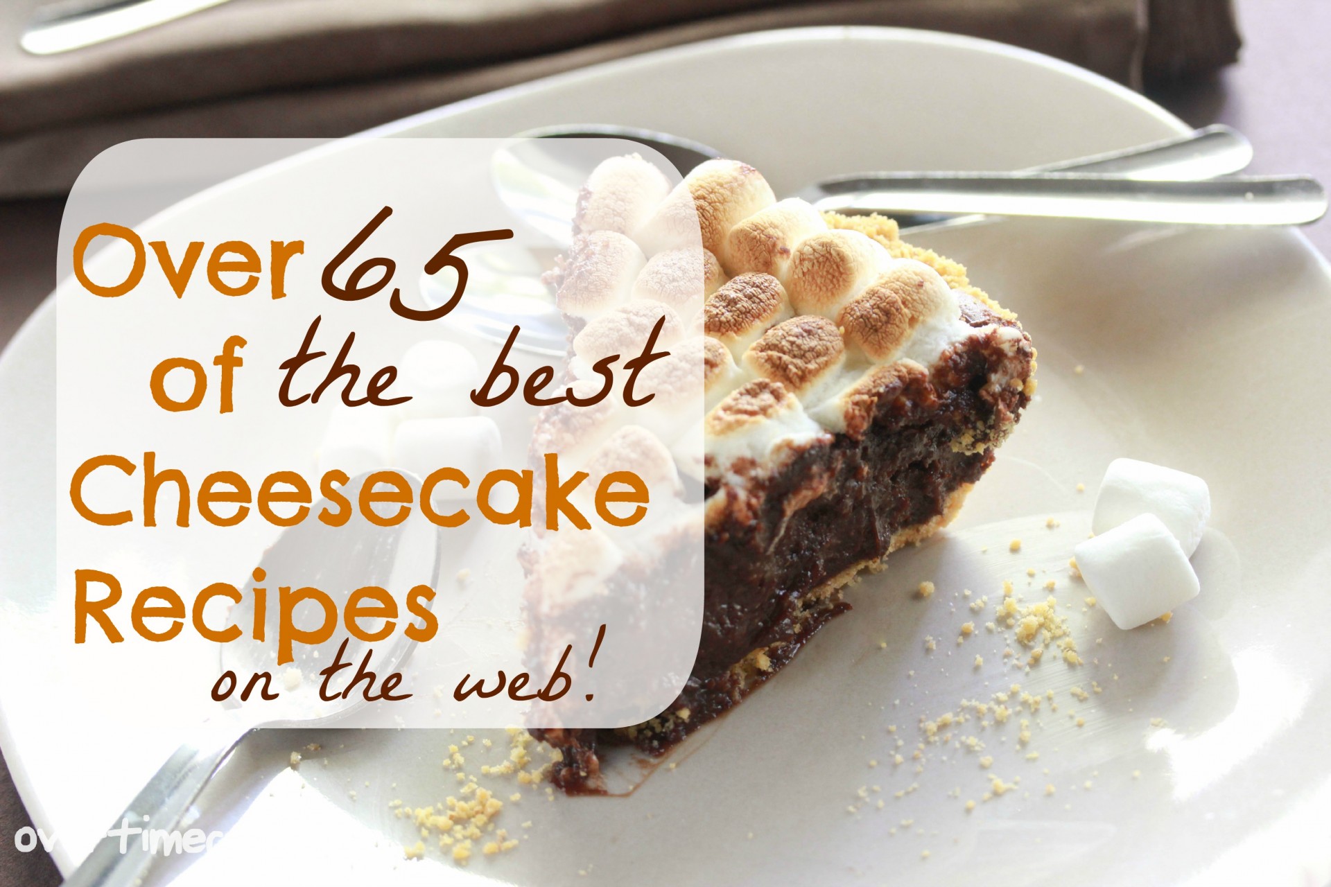 over 65 of the best cheesecake recipes on the web on Overtimecook.com
